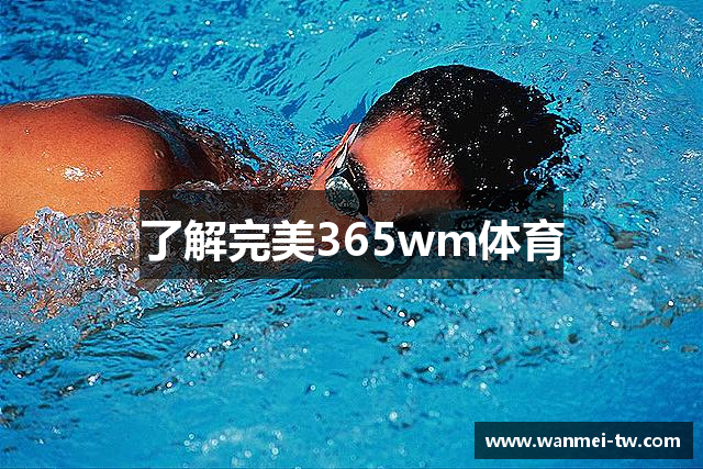 了解完美365wm体育